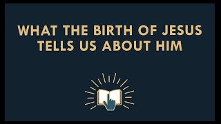 What the Birth of Jesus tells us about him and his Nature.