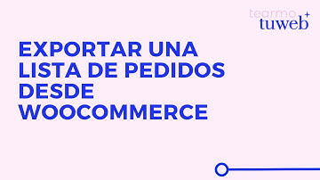 🛒 Cómo Exportar una Lista de Pedidos desde WooCommerce | Guía Paso a Paso