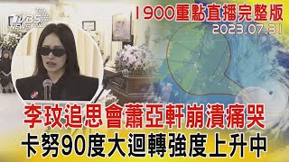 【1900重點直播完整版】李玟追思會蕭亞軒崩潰痛哭 卡努90度大迴轉強度上升中20230731|TVBS新聞@TVBSNEWS02