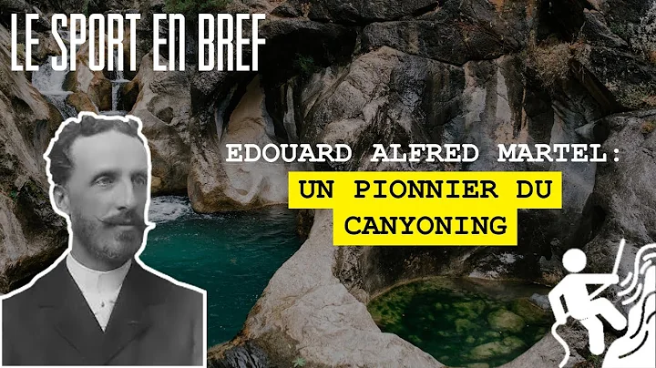 Edouard Alfred Martel : L'inventeur du canyoning