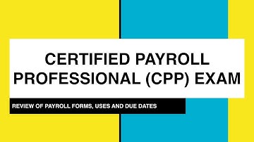 Certified Payroll Professional (CPP) Exam: Payroll Forms, use and due dates