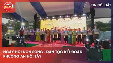 NGÀY HỘI NON SÔNG - DÂN TỘC KẾT ĐOÀN PHƯỜNG AN HỘI TÂY
