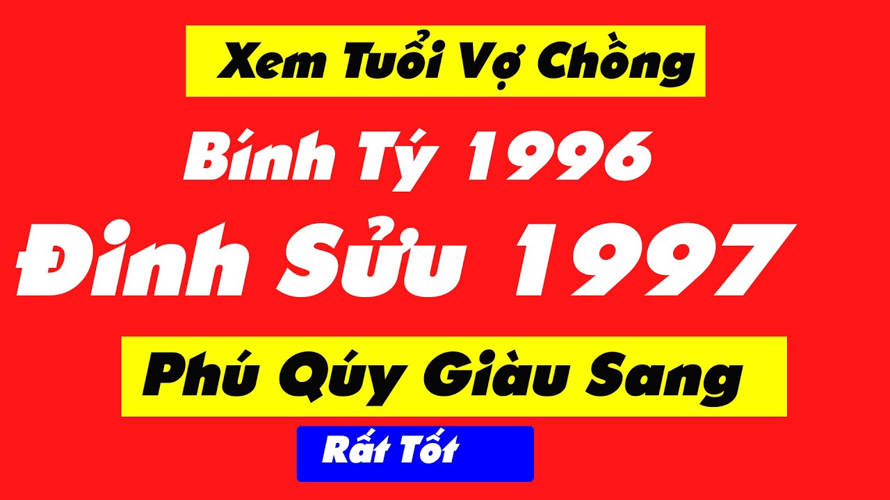 Xem Tuổi Chồng Bính Tý 1996 Vợ Đinh Sửu 1997 Có Hợp Nhau Không?|Tử Vi 365