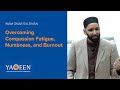 Overcoming Compassion Fatigue, Numbness, and Burnout - Sh. Omar Suleiman | Lecture