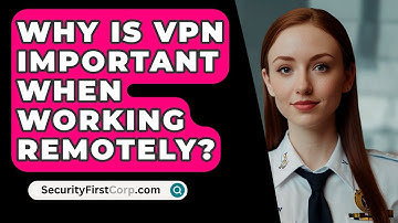 Why Is VPN Important When Working Remotely? - SecurityFirstCorp.com