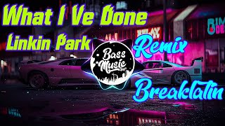 DJ WHAT I VE DONE LINKIN PARK BREAKLATIN REMIX FULL BASS