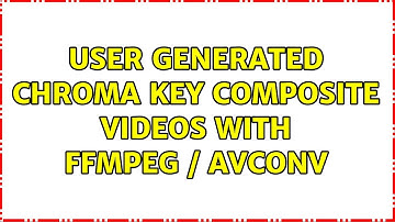 User Generated Chroma Key Composite Videos with FFMPEG / AVCONV (3 Solutions!!)