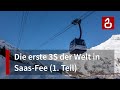 Die erste 3S der Welt: Der Alpinexpress Saas Fee - Felskinn (Teil 1)