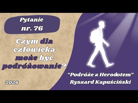 Matura ustna: Czym dla człowieka może być podróżowanie? "Podróże z Herodotem" Ryszard Kapuściński
