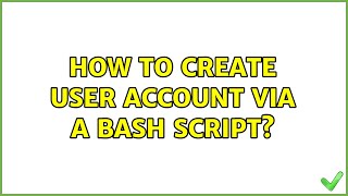 Ubuntu: How to create user account via a bash script (2 Solutions!!)