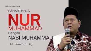 03. PAHAMI BEDA NUR MUHAMMAD DENGAN NABI MUHAMMAD | UST. ISWARDI, S. AG