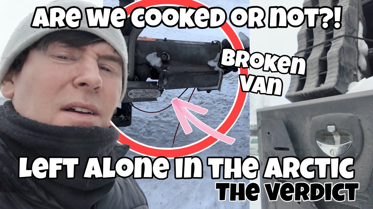 Left ALONE In The Arctic. Broken Van: The Verdict. 