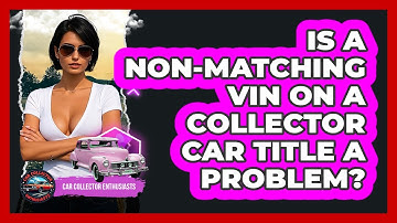 Is A Non-matching VIN On A Collector Car Title A Problem? - Car Collector Enthusiasts
