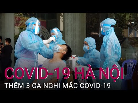 Tình hình khẩn tại Hà Nội: Lại ghi nhận thêm 3 ca nghi mắc Covid-19, 1 ca liên quan TPHCM | VTC Now