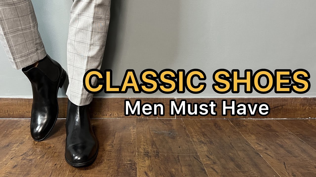 CLASSIC SHOES MEN MUST HAVE | OXFORDS , LOAFERS , CHELSEA BOOTS - YouTube