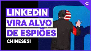 Espiões chineses estão usando o LinkedIn