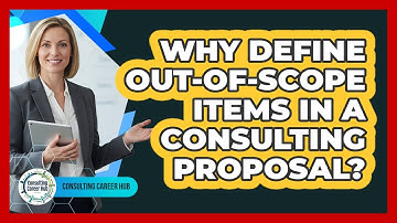 Why Define Out-Of-Scope Items In A Consulting Proposal?