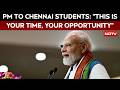 PM Modi To Students In Chennai: This Is Your Time, This Is Your Opportunity