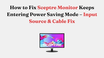 How to Fix Sceptre Monitor Keeps Entering Power Saving Mode – Input Source & Cable Fix