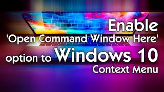 Enable OPEN COMMAND WINDOW HERE to Windows 10 Context Menu