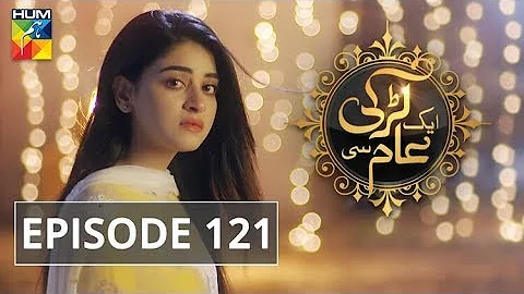 Aik Larki Aam Si Episode 121 HUM TV Drama 11 December 2018 