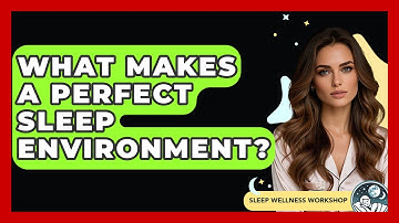 What Makes A Perfect Sleep Environment? - Sleep Wellness Workshop