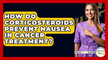 How Do Corticosteroids Prevent Nausea In Cancer Treatment? - Oncology Support Network