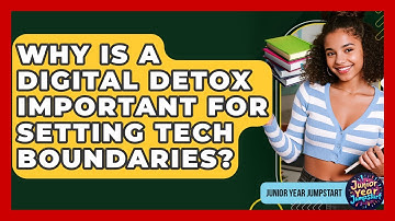 Why Is A Digital Detox Important For Setting Tech Boundaries? - Junior Year Jumpstart