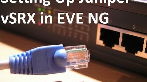 Setting Up Juniper vSRX in EVE NG