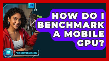 How Do I Benchmark A Mobile GPU? - Your Computer Companion