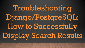 Troubleshooting Django/PostgreSQL: How to Successfully Display Search Results
