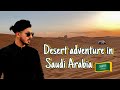 Desert adventure in saudi arabia   saudi lifestyle  vlog 8