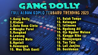 GANG DOLLY FULL ALBUM KOPLO TERBARU TRENDING 2023 ( Klebus - Satu Rasa Cinta - Mangku Purel )