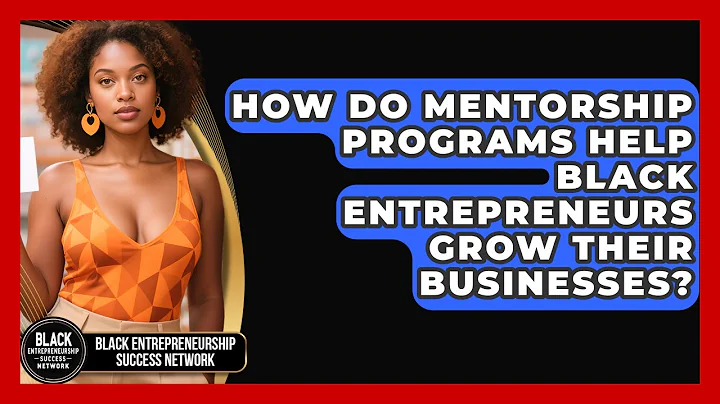 How Do Mentorship Programs Help Black Entrepreneurs Grow Their Businesses?
