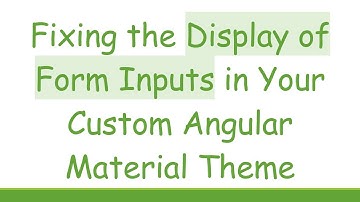 Fixing the Display of Form Inputs in Your Custom Angular Material Theme