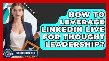 How To Leverage LinkedIn Live For Thought Leadership? - Get Linked Together