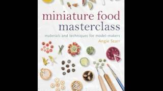Home Book Summary: Miniature Food Masterclass: Materials and Techniques for Model-Makers by Angie...