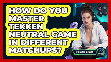 How Do You Master Tekken Neutral Game In Different Matchups? - Pro Gaming Network