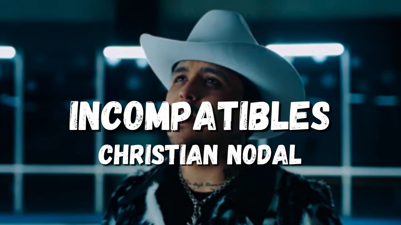 Christian Nodal - Incompatibles [Letra/Lyrics] / Si ya comprobamos que no somos compatibles