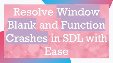 Resolve Window Blank and Function Crashes in SDL with Ease
