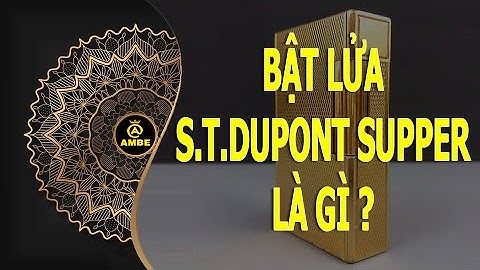 ST Dupont supper là gì | Bật lửa ST Dupont cao cấp | Ambe