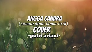 Semua Demi Kamu-lirik ANGGA CANDRA (COVER) Putri Ariani