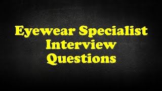 Eyewear Specialist Interview Questions