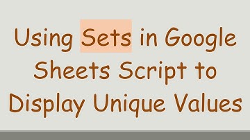 Using Sets in Google Sheets Script to Display Unique Values