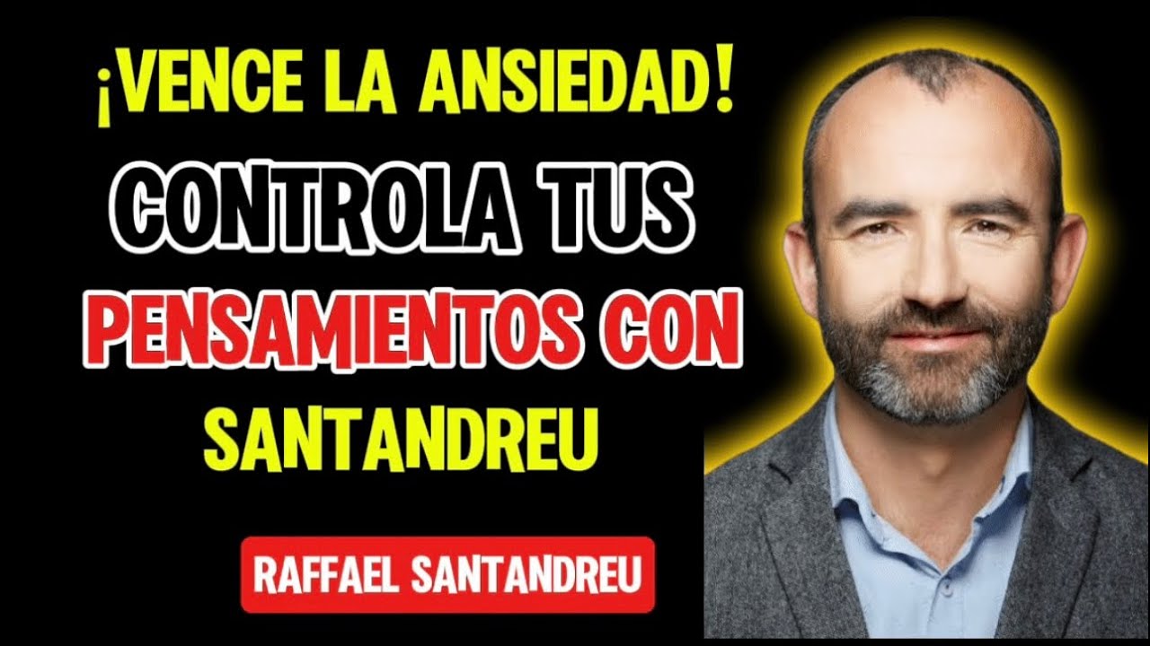 rCómo Manejar la Ansiedad Controlando tus Pensamientos con Rafael Santandreu