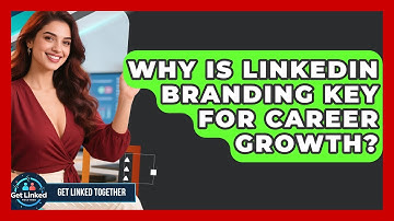 Why Is LinkedIn Branding Key For Career Growth? - Get Linked Together