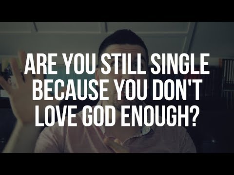 Why Are You Single? Are You Still Single Because You Do Not Love God Enough? (4 Tips)
