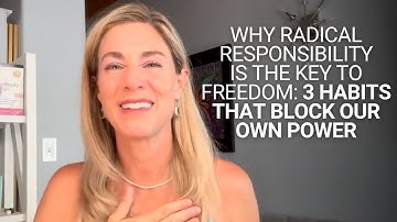 Why Radical Responsibility Is the Key to Freedom: 3 Habits That Block Our Own Power