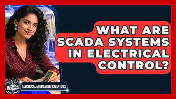 What Are SCADA Systems In Electrical Control? - Electrical Engineering Essentials