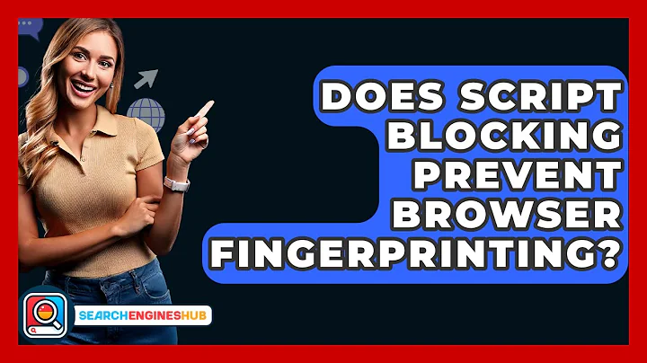 Does Script Blocking Prevent Browser Fingerprinting? - SearchEnginesHub.com